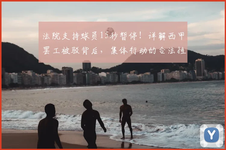 法院支持球员15秒暂停!详解西甲罢工被驳背后,集体行动的合法性边界