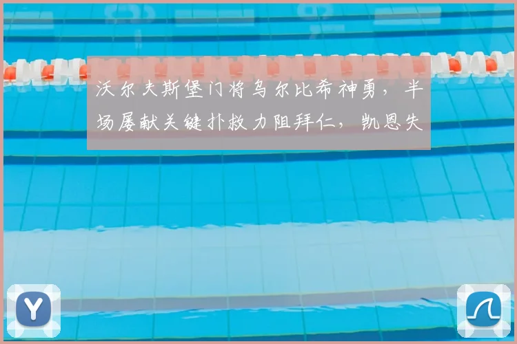 沃尔夫斯堡门将乌尔比希神勇，半场屡献关键扑救力阻拜仁，凯恩失点成转折