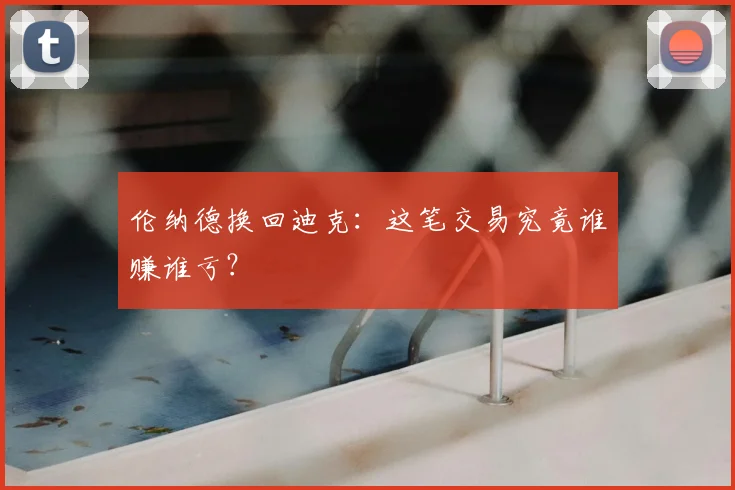 伦纳德换回迪克:这笔交易究竟谁赚谁亏?