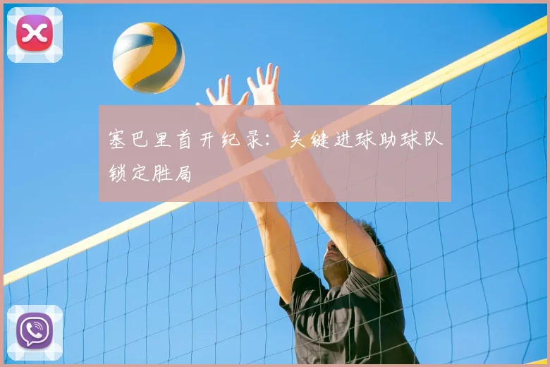 塞巴里首开纪录:关键进球助球队锁定胜局